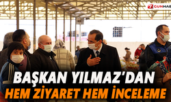 Başkan Yılmaz’dan hem ziyaret hem inceleme