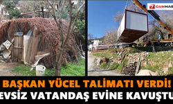 Başkan Yücel talimatı verdi! Evsiz vatandaş evine kavuştu