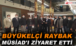 Büyükelçi Raybak MÜSİAD'I ziyaret etti