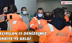 Kaçırılan 15 denizcimiz Türkiye’ye geldi