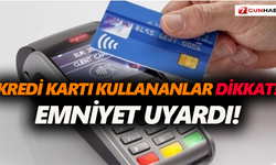 Kredi kartı kullananlar dikkat!  Emniyet uyardı!