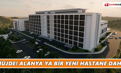 Müjde! Alanya’ya bir yeni hastane daha