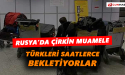 Rusya'da çirkin muamele! Türkleri saatlerce bekletiyorlar