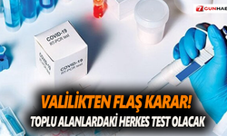 Valilikten flaş karar! Toplu alanlardaki herkes test olacak