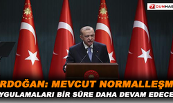 Erdoğan: Mevcut normalleşme uygulamaları bir süre daha devam edecek
