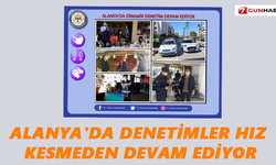 Alanya'da denetimler hız kesmeden devam ediyor