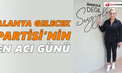 Alanya Gelecek Partisi’nin acı günü