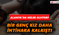 Alanya’da genç kız intihar girişiminde bulundu