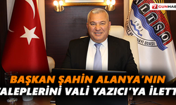 Başkan Şahin Alanya’nın taleplerini Vali Yazıcı’ya iletti