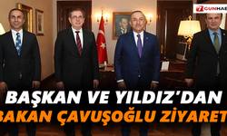 Başkan ve Yıldız’dan Bakan Çavuşoğlu ziyareti