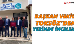 Başkan Vekili Toksöz’den yerinde inceleme