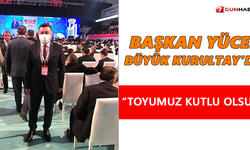 Başkan Yücel Büyük Kurultay’da