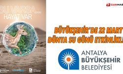 Büyükşehir’de 22 Mart Dünya Su Günü etkinlikleri