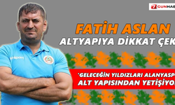 Fatih Aslan altyapıya dikkat çekti