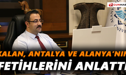 Kalan Antalya ve Alanya’nın fetihlerini anlattı