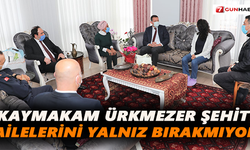 Kaymakam Ürkmezer şehit ailelerini yalnız bırakmıyor