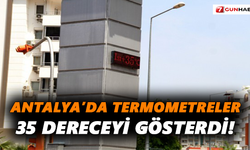 Antalya’da termometreler 35 dereceyi gösterdi!