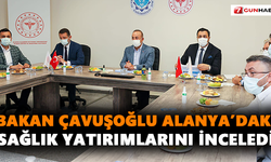 Bakan Çavuşoğlu Alanya’daki sağlık yatırımlarını inceledi