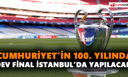 Cumhuriyet’in 100. yılında dev final İstanbul’da yapılacak