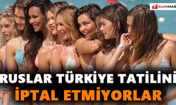 Ruslar Türkiye tatilini iptal etmiyorlar
