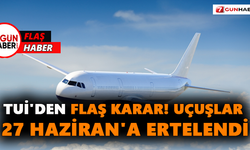 TUİ'den flaş karar! Uçuşlar 27 Haziran'a ertelendi