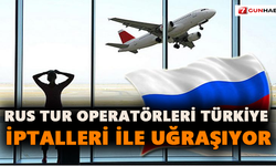 Rus tur operatörleri Türkiye iptalleri ile uğraşıyor