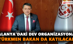 Alanya’daki dev organizasyona Türkmen Bakan da katılacak