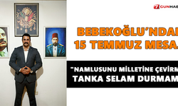 Başkan Bebekoğlu’ndan 15 Temmuz mesajı