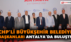 CHP’li Büyükşehir Belediye Başkanları Antalya’da buluştu