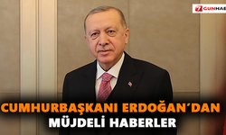 Cumhurbaşkanı Erdoğan'dan müjdeli haberler
