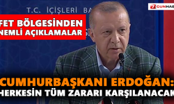 Erdoğan: Herkesin tüm zararı karşılanacak