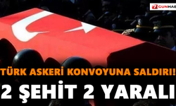 Türk askeri konvoyuna saldırı! 2 şehit 2 yaralı