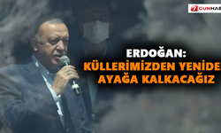 Erdoğan: Küllerimizden yeniden ayağa kalkacağız