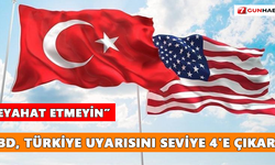 ABD, Türkiye uyarısını seviye 4'e çıkardı