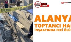 Alanya Toptancı Hali inşaatında feci ölüm!