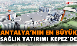 Antalya’nın en büyük sağlık yatırımı Kepez’de