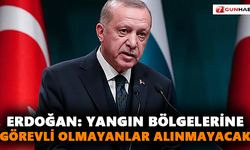 Erdoğan: Yangın bölgelerine görevli olmayanlar alınmayacak
