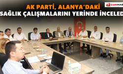 AK Parti Alanya'daki sağlık çalışmalarını yerinde inceledi