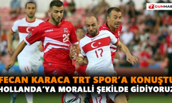 Efecan Karaca TRT Spor’a konuştu! “Hollanda’ya moralli şekilde gidiyoruz”