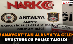 Manavgat’tan Alanya’ya gelen uyuşturucu polise takıldı