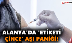 Alanya'da 'Etiketi Çince' aşı paniği!