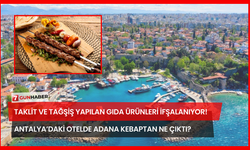 Taklit ve Tağşiş Yapılan Gıda Ürünleri İfşalanıyor! Antalya’daki Otelde Adana Kebaptan Ne Çıktı?