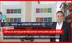 Antalya Büyükşehir Belediyesi Tepkilerin Odağı Oldu! Belediye Kreşlerinin Ücretlerine Yüzde 82 Zam Geldi