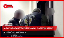 Antalya'da Sahte Tatil Reklamlarına Büyük Darbe! 16 Kişi Gözaltına Alındı