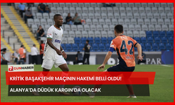 Kritik Başakşehir Maçının Hakemi Belli Oldu! Alanya’da Düdük Kargın’da Olacak