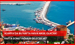 Alanya’da Bu Hafta Hava Nasıl Olacak! Hafta Sonu Yağmur Gelecek Mi?