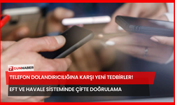 Telefon Dolandırıcılığına Karşı Yeni Tedbirler! EFT Ve Havale Sisteminde Çifte Doğrulama