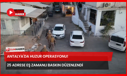 Antalya'da Huzur Operasyonu! 25 Adrese Eş Zamanlı Baskın Düzenlendi