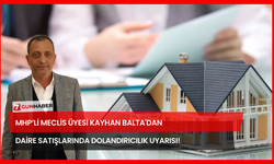 MHP’li Meclis Üyesi Kayhan Balta'dan Daire Satışlarında Dolandırıcılık Uyarısı!