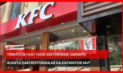 Türkiye'de Fast Food Sektöründe Sarsıntı! Alanya’daki Restoranlar Da Kapanıyor Mu?